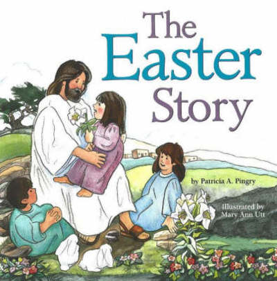 The Easter Story - Patricia A. Pingry - Books - Worthy Publishing - 9780824955311 - January 9, 2006