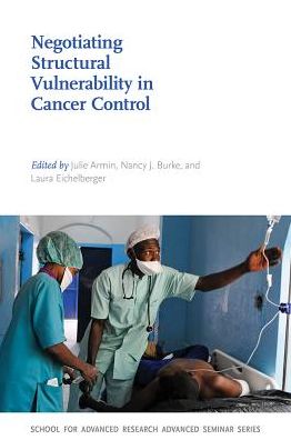 Negotiating Structural Vulnerability in Cancer Control - School for Advanced Research Advanced Seminar Series - - Books - University of New Mexico Press - 9780826360311 - March 1, 2019