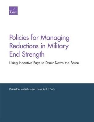 Cover for Michael G. Mattock · Policies for Managing Reductions in Military End Strength: Using Incentive Pays to Draw Down the Force (Paperback Book) (2016)