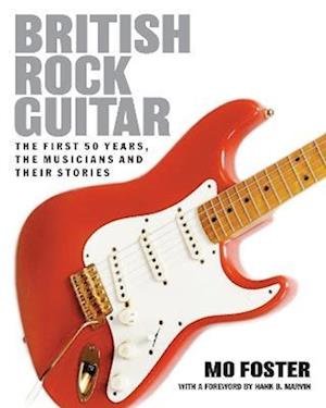 British Rock Guitar: The first 50 years, the musicians and their stories - Mo Foster - Kirjat - McNidder & Grace - 9780857162311 - torstai 21. heinäkuuta 2022