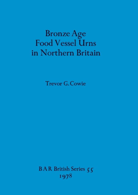 Cover for Trevor G. Cowie · Bronze Age food vessel urns in Northern Britain (N/A) (1978)