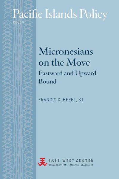 Cover for Francis X. Hezel · Micronesians on the Move: Eastward and Upward Bound (Pacific Islands Policy) (Paperback Book) (2013)