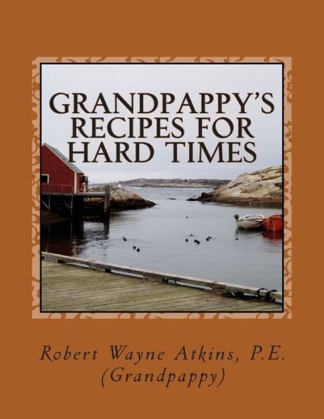 Robert Wayne Atkins P.e. · Grandpappy's Recipes for Hard Times (Paperback Book) (2011)