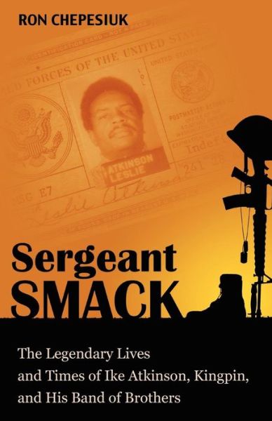 Cover for Ron Chepesiuk · Sergeant Smack: the Legendary Lives and Times of Ike Atkinson, Kingpin, and His Band of Brothers (Paperback Book) (2010)