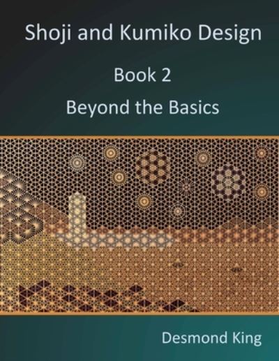 Shoji and Kumiko Design : Book 2 Beyond the Basics - Desmond King - Books - D & M King - 9780987258311 - June 25, 2015