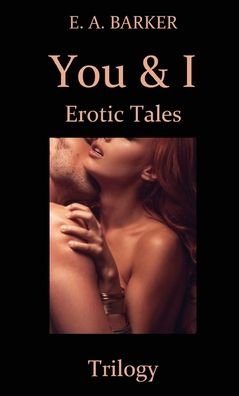 Cover for E a Barker · You &amp; I Erotic Tales Trilogy - You &amp; I Erotic Tales (Paperback Bog) [4th Trilogy edition] (2020)
