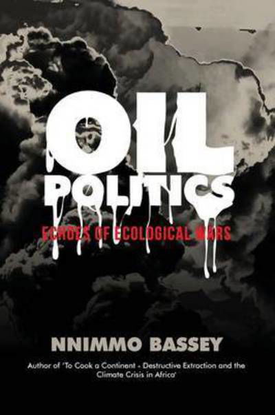 Oil Politics: Echoes of Ecological Wars - Nnimmo Bassey - Books - Daraja Press - 9780995222311 - October 3, 2016