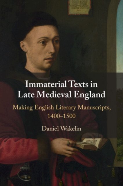 Cover for Wakelin, Daniel (University of Oxford) · Immaterial Texts in Late Medieval England: Making English Literary Manuscripts, 1400–1500 (Paperback Book) (2024)