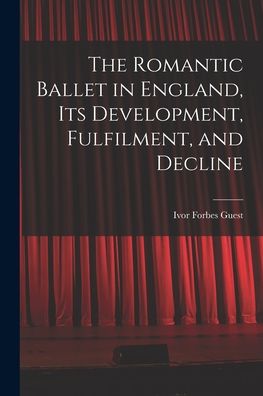 Cover for Ivor Forbes Guest · The Romantic Ballet in England, Its Development, Fulfilment, and Decline (Paperback Book) (2021)