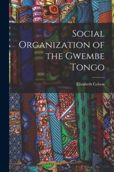 Cover for Elizabeth 1917-2016 Colson · Social Organization of the Gwembe Tongo (Paperback Book) (2021)