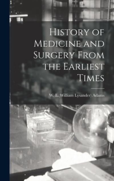 Cover for W L (William Lysander) 1821-1 Adams · History of Medicine and Surgery From the Earliest Times (Hardcover Book) (2021)