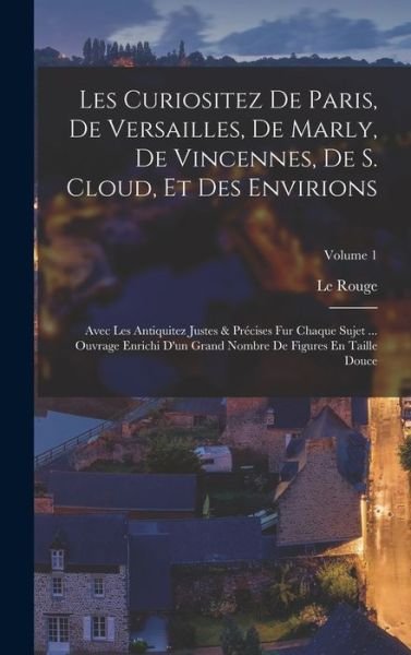 Cover for Le Rouge · Curiositez de Paris, de Versailles, de Marly, de Vincennes, de S. Cloud, et des Envirions (Book) (2022)