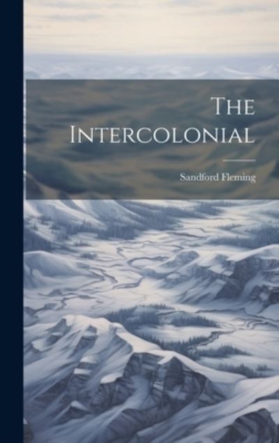 Cover for Sandford Fleming · Intercolonial (Book) (2023)