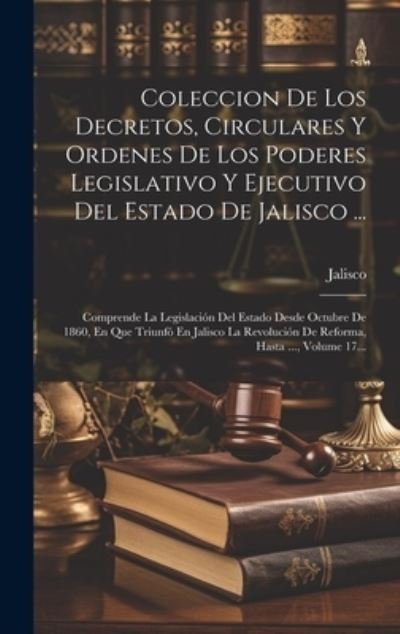 Cover for Jalisco (Mexico) · Coleccion de Los Decretos, Circulares y Ordenes de Los Poderes Legislativo y Ejecutivo Del Estado de Jalisco ... (Buch) (2023)