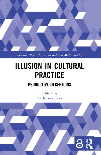 Cover for Rein, Katharina (University of Potsdam, Germany) · Illusion in Cultural Practice: Productive Deceptions - Routledge Research in Cultural and Media Studies (Paperback Book) (2023)