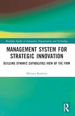Cover for Mitsuru Kodama · Management System for Strategic Innovation: Building Dynamic Capabilities View of the Firm - Routledge Studies in Innovation, Organizations and Technology (Paperback Book) (2024)