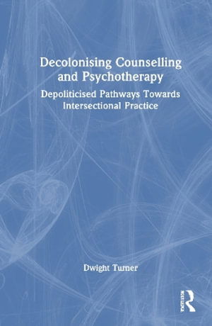 Cover for Turner, Dwight (University of Brighton, UK) · Decolonising Counselling and Psychotherapy: Depoliticised Pathways Towards Intersectional Practice (Hardcover Book) (2025)