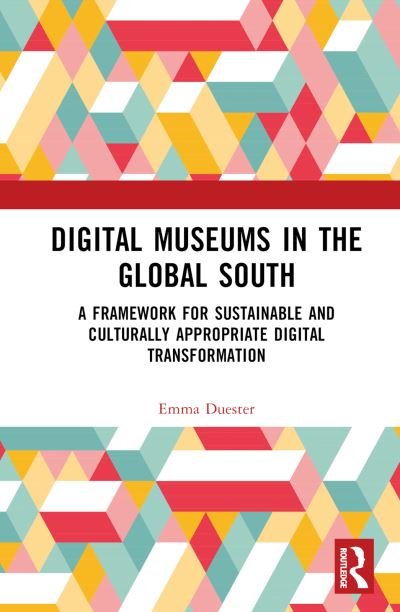 Cover for Duester, Emma (USC-SJTU Institute of Cultural and Creative Industry (ICCI), China) · Digital Museums in the Global South: A Framework for Sustainable and Culturally Appropriate Digital Transformation (Hardcover Book) (2024)