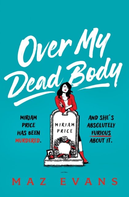 Cover for Maz Evans · Over My Dead Body: Dr Miriam Price has been murdered. And she's absolutely furious about it. (Paperback Bog) (2023)