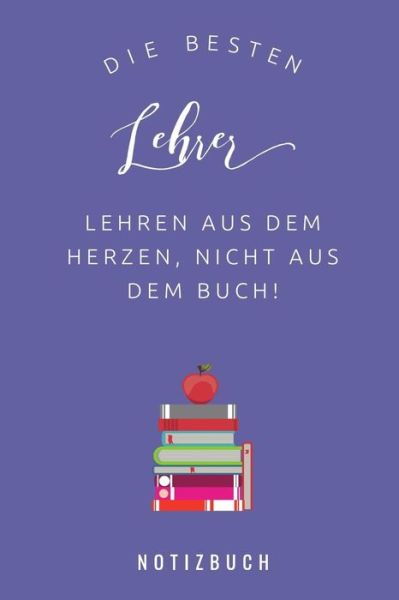 Cover for Geschenkidee Notizbuch · Die Besten Lehrer Lehren Aus Dem Herzen, Nicht Aus Dem Buch! Notizbuch (Paperback Book) (2019)