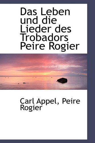 Cover for Carl Appel · Das Leben Und Die Lieder Des Trobadors Peire Rogier (Paperback Book) [German edition] (2009)