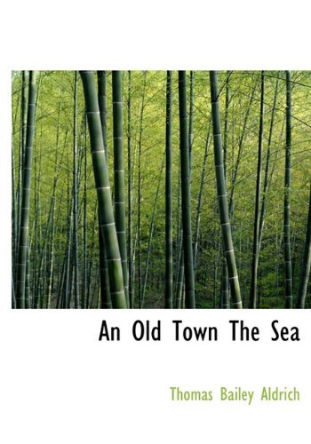 Cover for Thomas Bailey Aldrich · An Old Town the Sea (Hardcover Book) (2009)