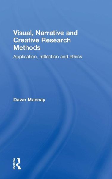 Mannay, Dawn (Cardiff University, UK) · Visual, Narrative and Creative Research Methods: Application, reflection and ethics (Hardcover Book) (2015)