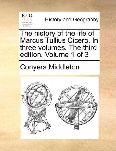 Cover for Conyers Middleton · The History of the Life of Marcus Tullius Cicero. in Three Volumes. the Third Edition. Volume 1 of 3 (Paperback Book) (2010)