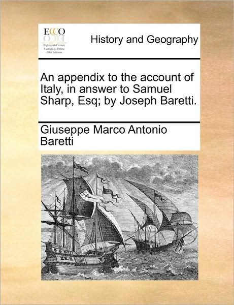 An Appendix to the Account of Italy, in Answer to Samuel Sharp, Esq; by Joseph Baretti. - Giuseppe Marco Antonio Baretti - Bøger - Gale Ecco, Print Editions - 9781170013311 - 10. juni 2010