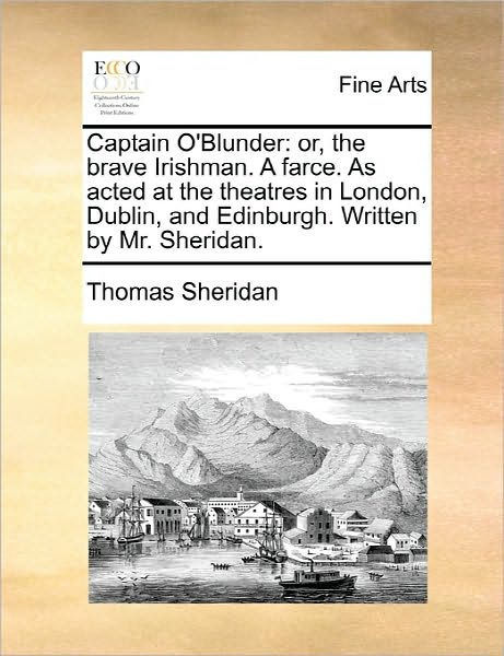 Cover for Thomas Sheridan · Captain O'blunder: Or, the Brave Irishman. a Farce. As Acted at the Theatres in London, Dublin, and Edinburgh. Written by Mr. Sheridan. (Taschenbuch) (2010)