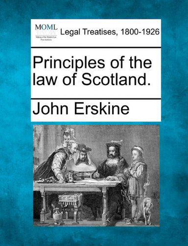 Principles of the Law of Scotland. - John Erskine - Books - Gale, Making of Modern Law - 9781240019311 - December 17, 2010