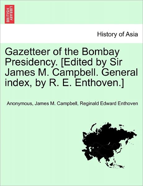 Cover for Anonymous · Gazetteer of the Bombay Presidency. [Edited by Sir James M. Campbell. General Index, by R. E. Enthoven.] (Paperback Book) (2011)
