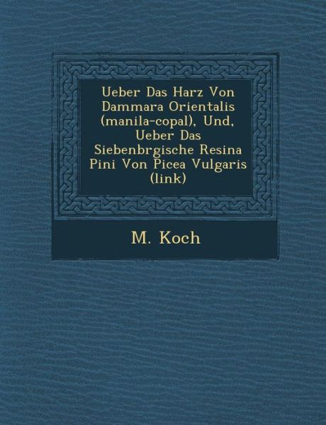 Cover for M Koch · Ueber Das Harz Von Dammara Orientalis (Manila-copal), Und, Ueber Das Siebenb Rgische Resina Pini Von Picea Vulgaris (Link) (Paperback Book) (2012)