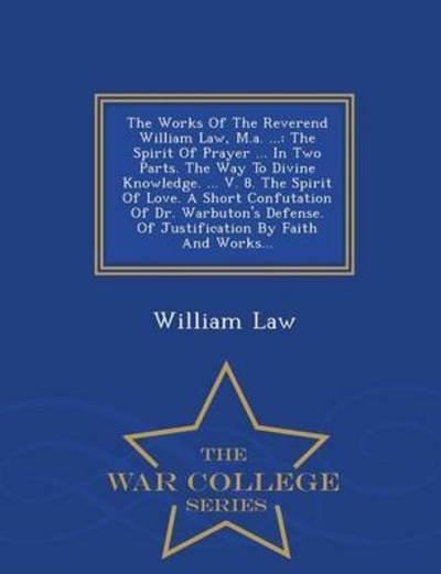 Cover for William Law · The Works of the Reverend William Law, M.a. ...: the Spirit of Prayer ... in Two Parts. the Way to Divine Knowledge. ... V. 8. the Spirit of Love. a Short (Paperback Book) (2015)