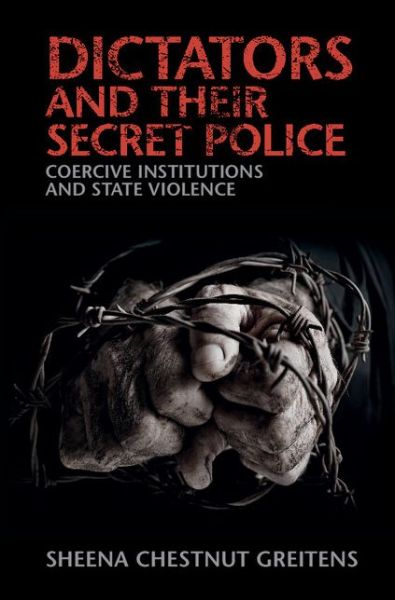 Cover for Greitens, Sheena Chestnut (University of Missouri, Columbia) · Dictators and their Secret Police: Coercive Institutions and State Violence - Cambridge Studies in Contentious Politics (Paperback Book) (2016)