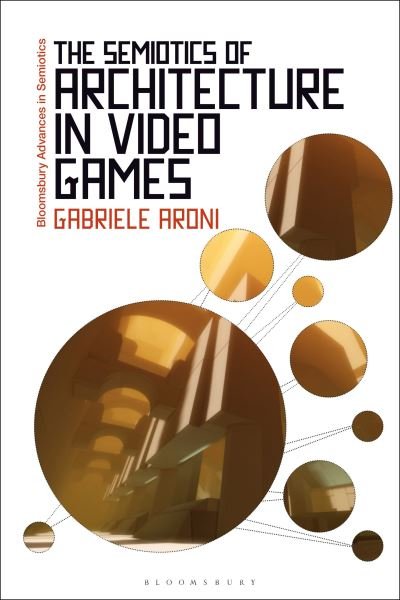 Cover for Dr Gabriele Aroni · The Semiotics of Architecture in Video Games - Bloomsbury Advances in Semiotics (Gebundenes Buch) (2022)