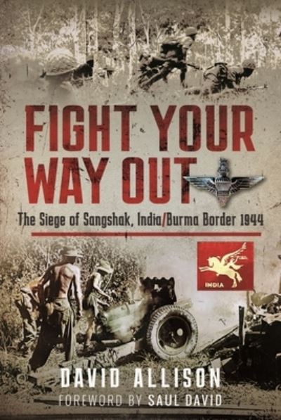 Cover for David Allison · Fight Your Way Out: The Siege of Sangshak, India / Burma Border, 1944 (Hardcover Book) (2023)