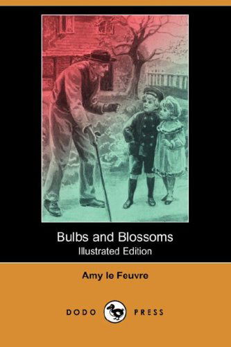 Cover for Amy Le Feuvre · Bulbs and Blossoms (Illustrated Edition) (Dodo Press) (Paperback Book) [Illustrated, Ill edition] (2008)