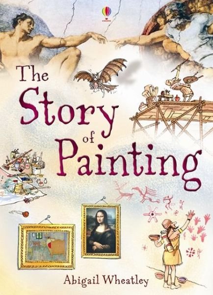 Story of Painting - Narrative Non Fiction - Abigail Wheatley - Bøker - Usborne Publishing Ltd - 9781409566311 - 1. august 2013
