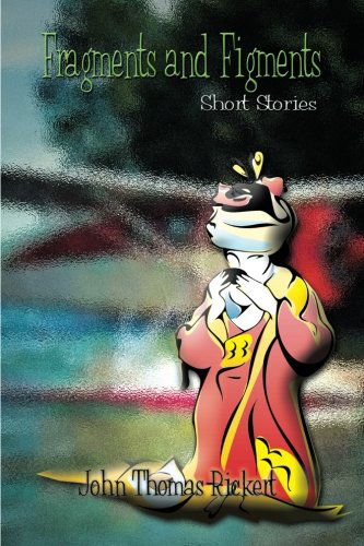 Cover for John Thomas Rickert · Fragments and Figments: Short Stories (Paperback Book) (2003)