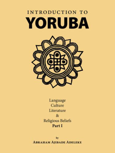 Cover for Abraham Ajibade Adeleke · Introduction to Yoruba: Language, Culture, Literature and Religious Beliefs (Paperback Book) (2006)