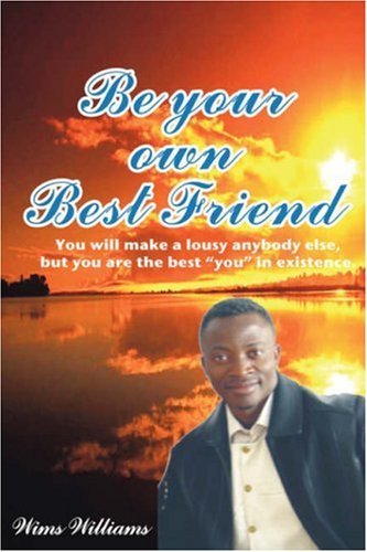 Be Your Own Best Friend: You will make a lousy anybody else, but you are the best "you" in existence - Wims Williams - Books - Outskirts Press - 9781432702311 - April 16, 2007
