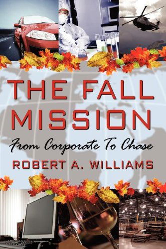 The Fall Mission: from Corporate to Chase - Robert Williams - Kirjat - AuthorHouse - 9781434315311 - maanantai 16. kesäkuuta 2008