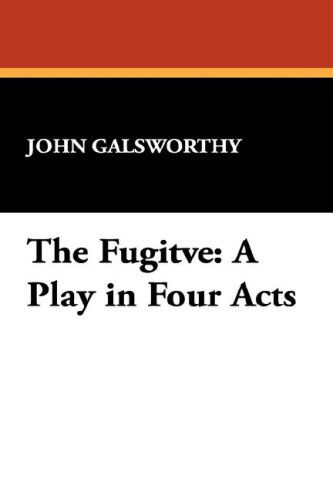 Cover for John Galsworthy · The Fugitve: a Play in Four Acts (Hardcover Book) (2007)