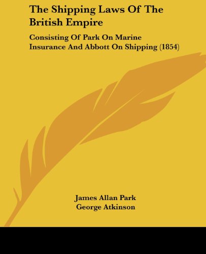 Cover for James Allan Park · The Shipping Laws of the British Empire: Consisting of Park on Marine Insurance and Abbott on Shipping (1854) (Taschenbuch) (2008)