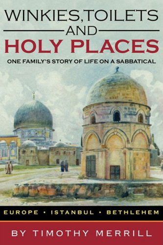 Winkies, Toilets and Holy Places: One Family's Story of Life on a Sabbatical--europe, Istanbul, Bethlehem - Timothy Merrill - Libros - iUniverse.com - 9781440114311 - 23 de enero de 2009
