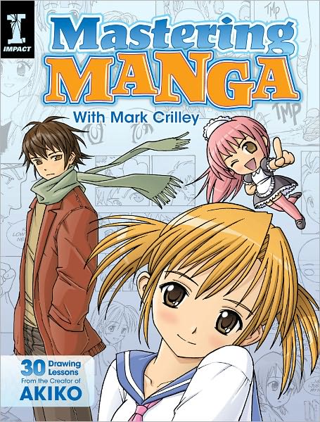 Mastering Manga with Mark Crilley: 30 Drawing Lessons from the Creator of Akiko - Mark Crilley - Kirjat - F&W Publications Inc - 9781440309311 - torstai 8. maaliskuuta 2012