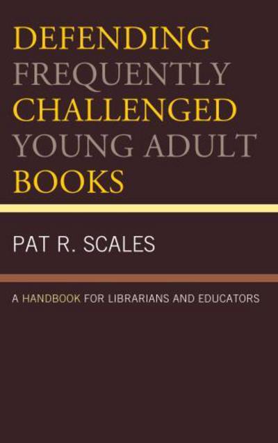 Cover for Pat R. Scales · Defending Frequently Challenged Young Adult Books: A Handbook for Librarians and Educators (Hardcover Book) (2016)