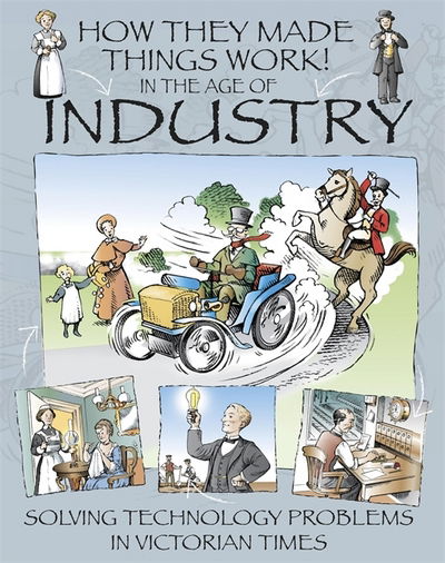 How They Made Things Work: In the Age of Industry - How They Made Things Work - Richard Platt - Books - Hachette Children's Group - 9781445164311 - May 24, 2018