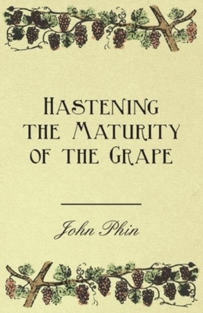 Hastening the Maturity of the Grape - John Phin - Kirjat - Read Books - 9781446534311 - tiistai 8. helmikuuta 2011